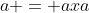 a = axa
