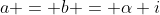 a = b = \alpha i