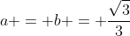 a = b = \frac{\sqrt{3}}{3}