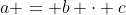 a = b \cdot c