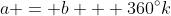 a = b + 360^{\circ}k