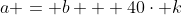 a = b + 40\cdot k