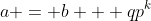 a = b + qp^k