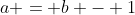 a = b - 1