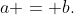 a = b.