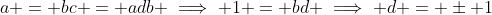 a = bc = adb \implies 1 = bd \implies d = \pm 1