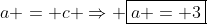 a = c \Rightarrow \boxed{a = 3}