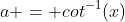 a = cot^-^1(x)