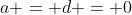 a = d = 0