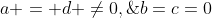 a = d \ne0,\;b=c=0
