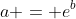 a = e^b