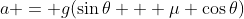 a = g(\sin{\theta} + \mu \cos{\theta})