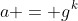 a = g^k