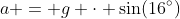 a = g \cdot \sin(16^\circ)