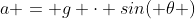 a = g \cdot sin( \theta )