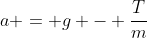 a = g - \frac{T}{m}