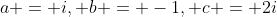 a = i, b = -1, c = 2i