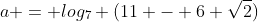 a = log_7 (11 - 6 \sqrt{2})