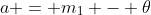 a = m_{1} - \theta