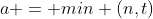 a = min (n,t)