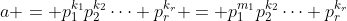 a = p_1^{k_1}p_2^{k_2}\cdots p_r^{k_r} = p_1^{m_1}p_2^{k_2}\cdots p_r^{k_r}