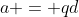 a = qd