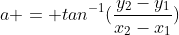 a = tan^{-1}(\frac{y_2-y_1}{x_2-x_1})