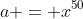 a = x^{50}