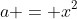 a = x^2