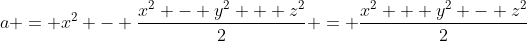 a = x^2 - \frac{x^2 - y^2 + z^2}{2} = \frac{x^2 + y^2 - z^2}{2}