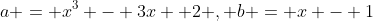a = x^3 - 3x +2 , b = x - 1