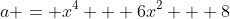 a = x^4 + 6x^2 + 8
