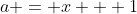 a = x + 1