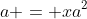a = xa^2