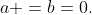 a =b=0.