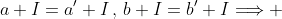 a+I=a'+I\,,\,b+I=b'+I\Longrightarrow