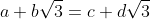 a+b\sqrt{3}=c+d\sqrt{3}