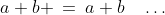 a+b \:=\:a+b\quad\hdots