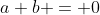 a+b = 0