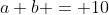 a+b = 10