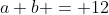 a+b = 12