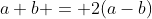a+b = 2(a-b)