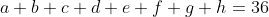 a+b+c+d+e+f+g+h=36