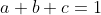 a+b+c=1