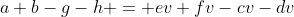 a+b-g-h = ev+fv-cv-dv