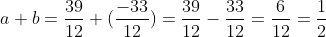 a+b=\frac{39}{12}+(\frac{-33}{12})=\frac{39}{12}-\frac{33}{12}=\frac{6}{12}=\frac{1}{2}