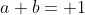 a+b= 1