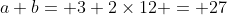 a+b= 3+2\times12 = 27