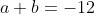 a+b=-12
