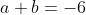 a+b=-6